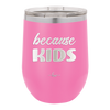 Because Kids - Laser Engraved Stainless Steel Drinkware - 1163 -