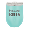 Because Kids - Laser Engraved Stainless Steel Drinkware - 1163 -