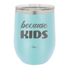 Because Kids - Laser Engraved Stainless Steel Drinkware - 1163 -