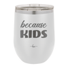 Because Kids - Laser Engraved Stainless Steel Drinkware - 1163 -