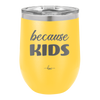 Because Kids - Laser Engraved Stainless Steel Drinkware - 1163 -