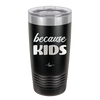 Because Kids - Laser Engraved Stainless Steel Drinkware - 1163 -