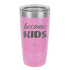 Because Kids - Laser Engraved Stainless Steel Drinkware - 1163 -