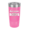 Because Kids - Laser Engraved Stainless Steel Drinkware - 1163 -
