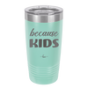 Because Kids - Laser Engraved Stainless Steel Drinkware - 1163 -