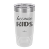Because Kids - Laser Engraved Stainless Steel Drinkware - 1163 -
