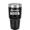 Because Kids - Laser Engraved Stainless Steel Drinkware - 1163 -