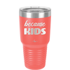 Because Kids - Laser Engraved Stainless Steel Drinkware - 1163 -