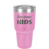 Because Kids - Laser Engraved Stainless Steel Drinkware - 1163 -