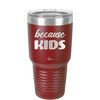 Because Kids - Laser Engraved Stainless Steel Drinkware - 1163 -