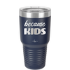 Because Kids - Laser Engraved Stainless Steel Drinkware - 1163 -