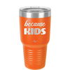 Because Kids - Laser Engraved Stainless Steel Drinkware - 1163 -