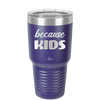 Because Kids - Laser Engraved Stainless Steel Drinkware - 1163 -