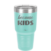 Because Kids - Laser Engraved Stainless Steel Drinkware - 1163 -