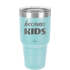 Because Kids - Laser Engraved Stainless Steel Drinkware - 1163 -