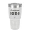 Because Kids - Laser Engraved Stainless Steel Drinkware - 1163 -