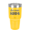 Because Kids - Laser Engraved Stainless Steel Drinkware - 1163 -