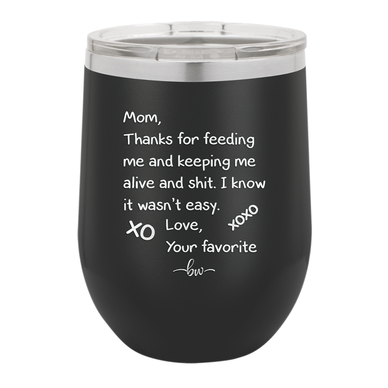 Mom Thanks for Feeding Me and Keeping Me Alive - Laser Engraved Stainless Steel Drinkware - 1166 -