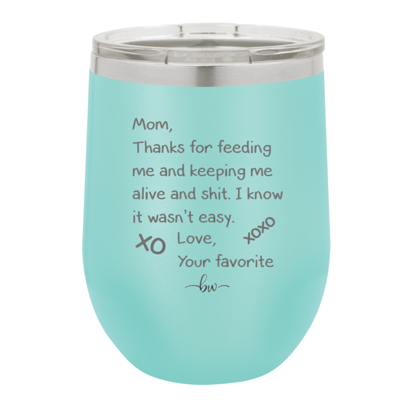 Mom Thanks for Feeding Me and Keeping Me Alive - Laser Engraved Stainless Steel Drinkware - 1166 -