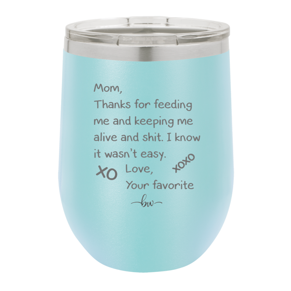 Mom Thanks for Feeding Me and Keeping Me Alive - Laser Engraved Stainless Steel Drinkware - 1166 -