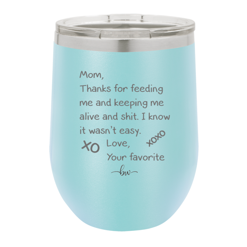Mom Thanks for Feeding Me and Keeping Me Alive - Laser Engraved Stainless Steel Drinkware - 1166 -