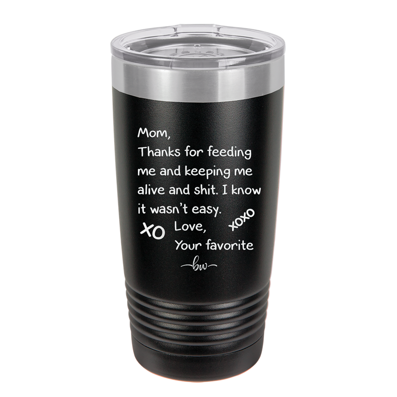 Mom Thanks for Feeding Me and Keeping Me Alive - Laser Engraved Stainless Steel Drinkware - 1166 -