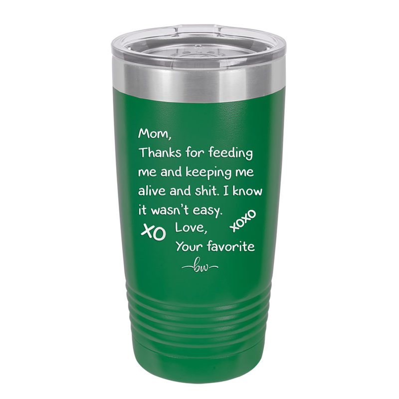 Mom Thanks for Feeding Me and Keeping Me Alive - Laser Engraved Stainless Steel Drinkware - 1166 -