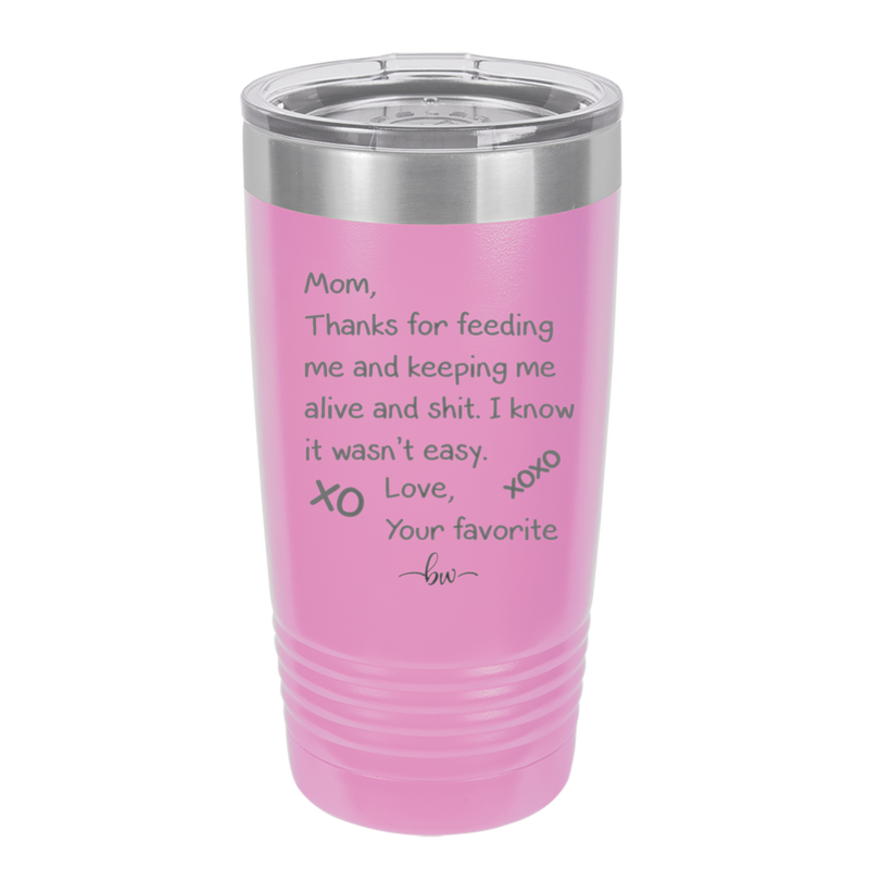 Mom Thanks for Feeding Me and Keeping Me Alive - Laser Engraved Stainless Steel Drinkware - 1166 -