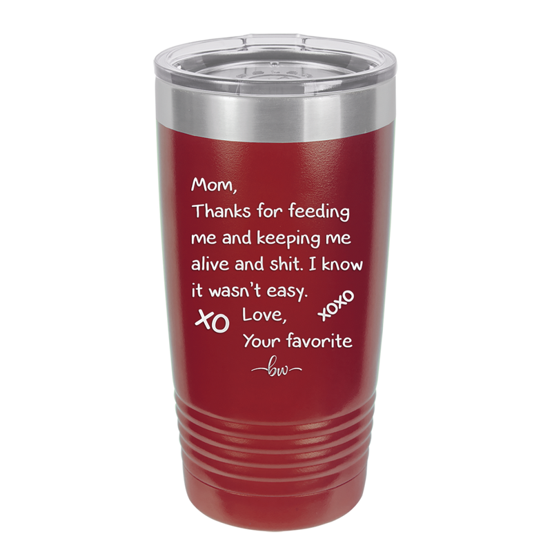 Mom Thanks for Feeding Me and Keeping Me Alive - Laser Engraved Stainless Steel Drinkware - 1166 -