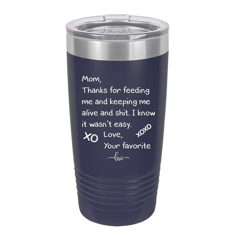 Mom Thanks for Feeding Me and Keeping Me Alive - Laser Engraved Stainless Steel Drinkware - 1166 -
