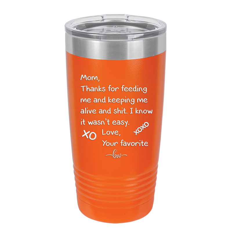 Mom Thanks for Feeding Me and Keeping Me Alive - Laser Engraved Stainless Steel Drinkware - 1166 -