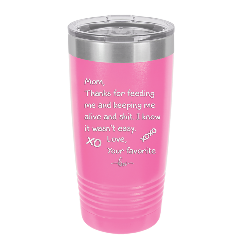 Mom Thanks for Feeding Me and Keeping Me Alive - Laser Engraved Stainless Steel Drinkware - 1166 -
