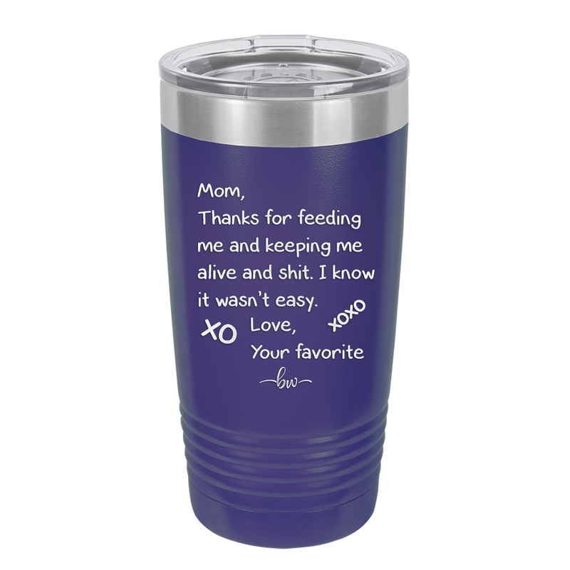 Mom Thanks for Feeding Me and Keeping Me Alive - Laser Engraved Stainless Steel Drinkware - 1166 -