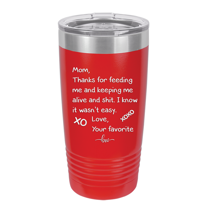 Mom Thanks for Feeding Me and Keeping Me Alive - Laser Engraved Stainless Steel Drinkware - 1166 -