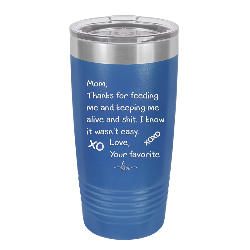Mom Thanks for Feeding Me and Keeping Me Alive - Laser Engraved Stainless Steel Drinkware - 1166 -