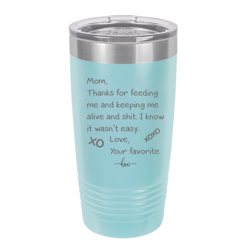 Mom Thanks for Feeding Me and Keeping Me Alive - Laser Engraved Stainless Steel Drinkware - 1166 -