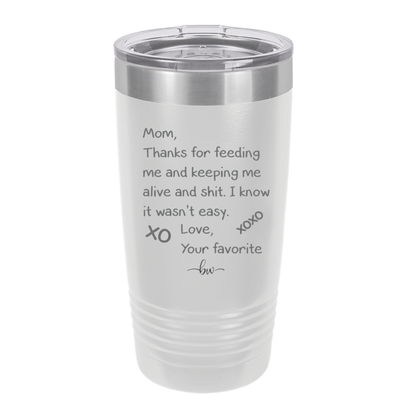 Mom Thanks for Feeding Me and Keeping Me Alive - Laser Engraved Stainless Steel Drinkware - 1166 -