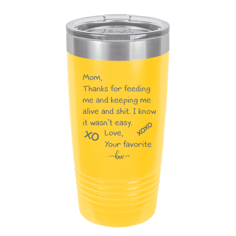 Mom Thanks for Feeding Me and Keeping Me Alive - Laser Engraved Stainless Steel Drinkware - 1166 -