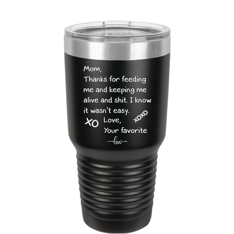 Mom Thanks for Feeding Me and Keeping Me Alive - Laser Engraved Stainless Steel Drinkware - 1166 -