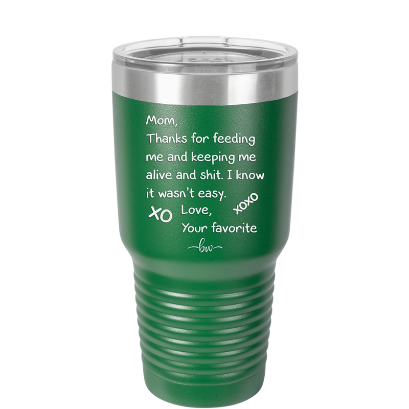 Mom Thanks for Feeding Me and Keeping Me Alive - Laser Engraved Stainless Steel Drinkware - 1166 -