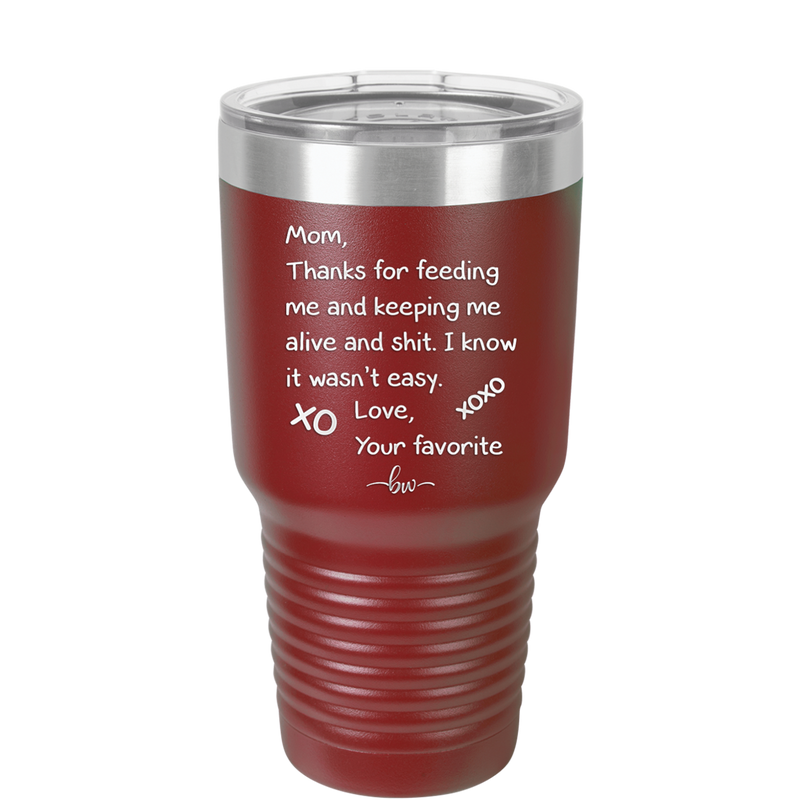 Mom Thanks for Feeding Me and Keeping Me Alive - Laser Engraved Stainless Steel Drinkware - 1166 -
