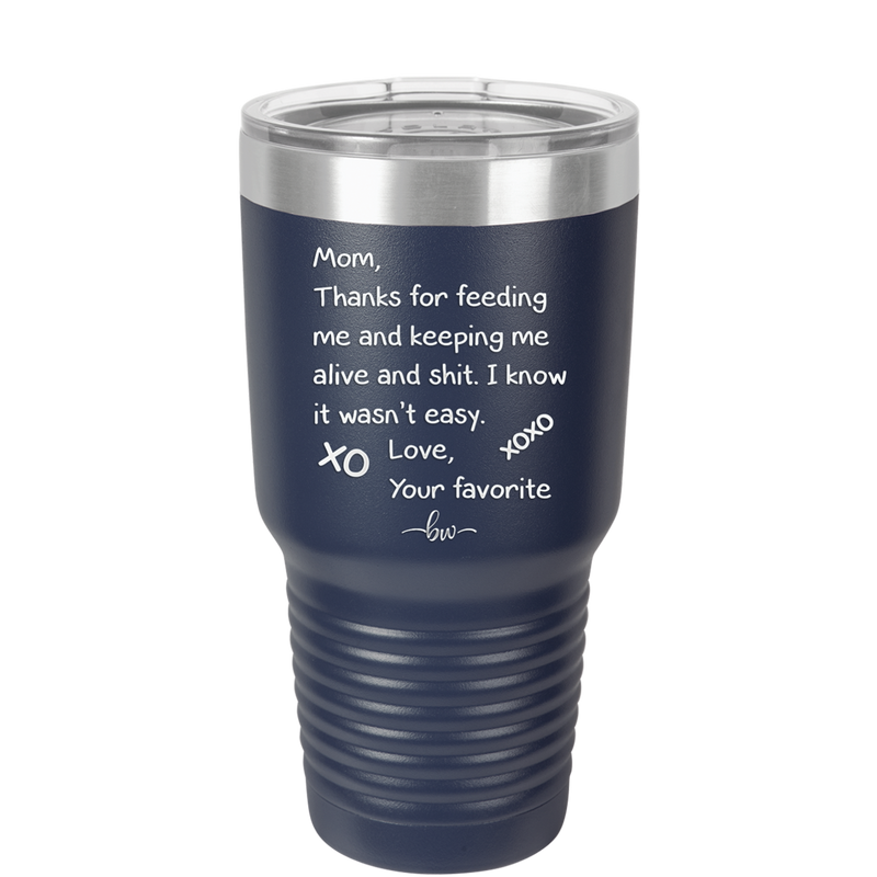 Mom Thanks for Feeding Me and Keeping Me Alive - Laser Engraved Stainless Steel Drinkware - 1166 -