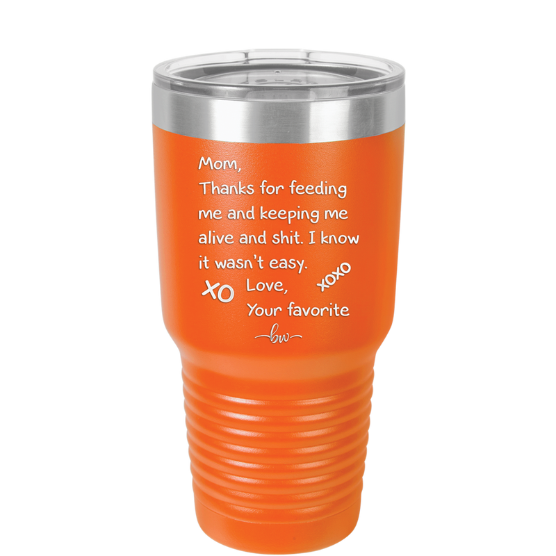 Mom Thanks for Feeding Me and Keeping Me Alive - Laser Engraved Stainless Steel Drinkware - 1166 -