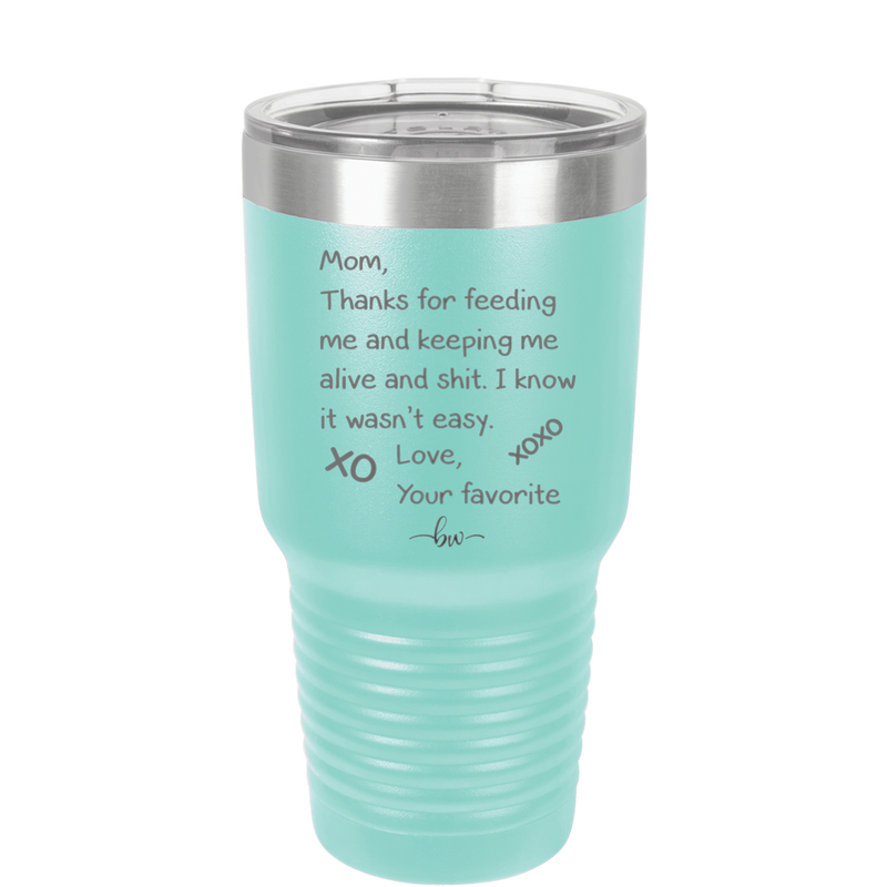 Mom Thanks for Feeding Me and Keeping Me Alive - Laser Engraved Stainless Steel Drinkware - 1166 -