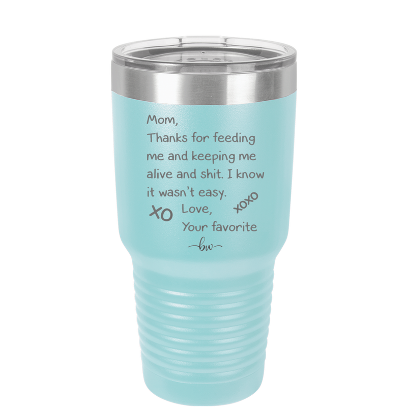 Mom Thanks for Feeding Me and Keeping Me Alive - Laser Engraved Stainless Steel Drinkware - 1166 -