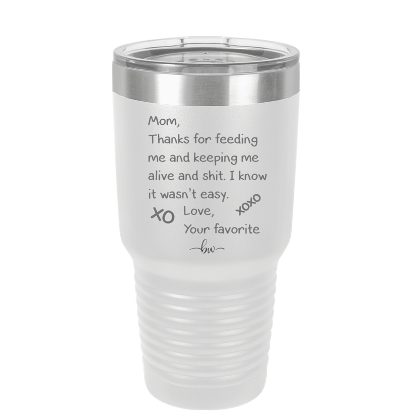 Mom Thanks for Feeding Me and Keeping Me Alive - Laser Engraved Stainless Steel Drinkware - 1166 -