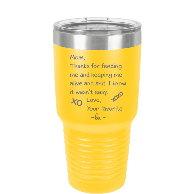 Mom Thanks for Feeding Me and Keeping Me Alive - Laser Engraved Stainless Steel Drinkware - 1166 -