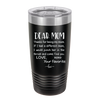 Mom, Thanks for Being my Mom - Laser Engraved Stainless Steel Drinkware - 1167 -