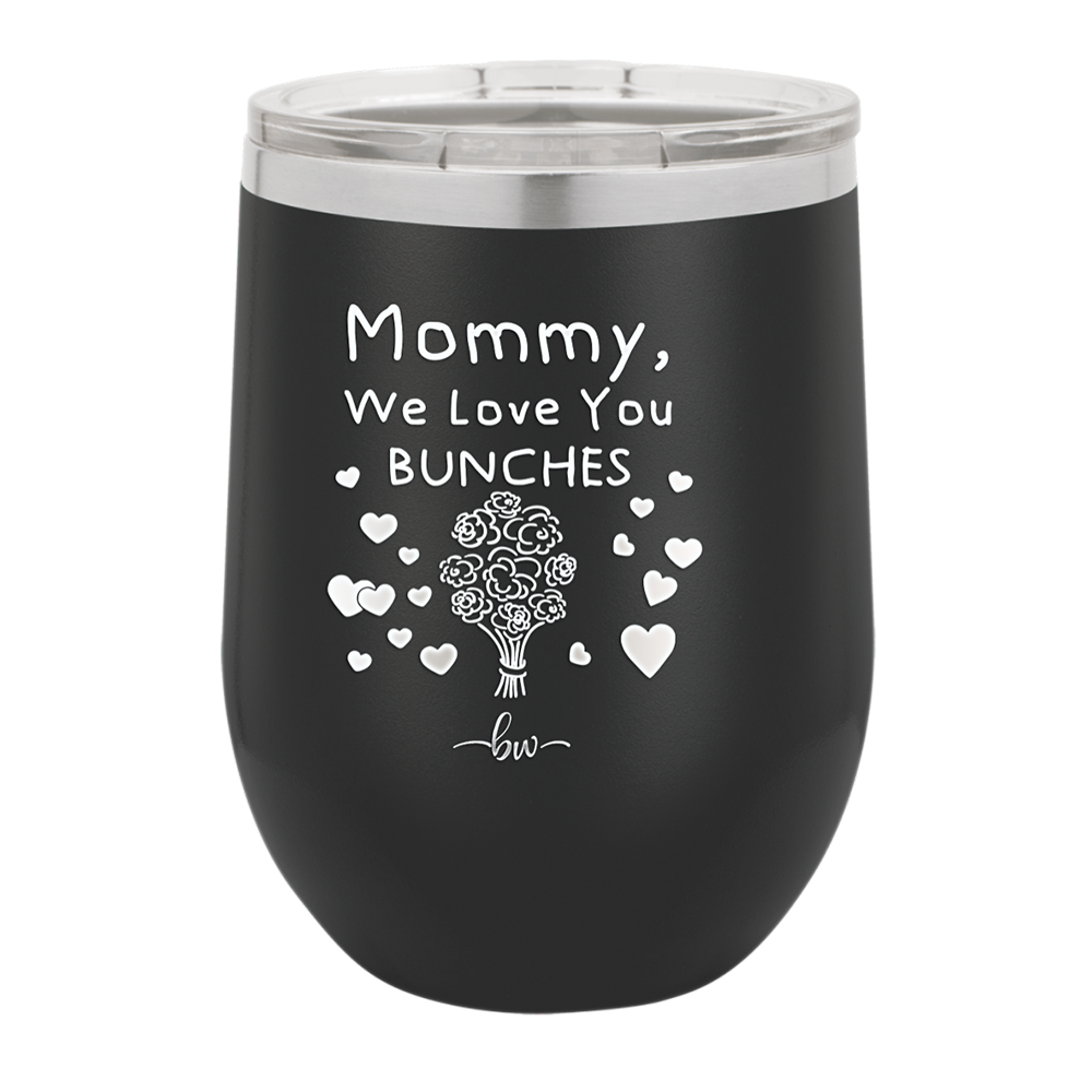 Mommy We Love You Bunches - Laser Engraved Stainless Steel Drinkware - 1168 -