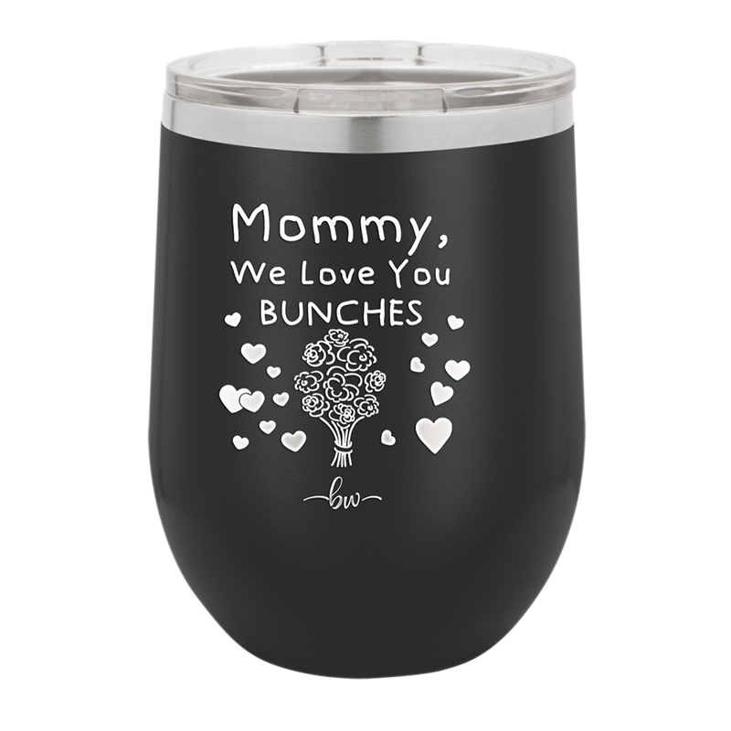 Mommy We Love You Bunches - Laser Engraved Stainless Steel Drinkware - 1168 -